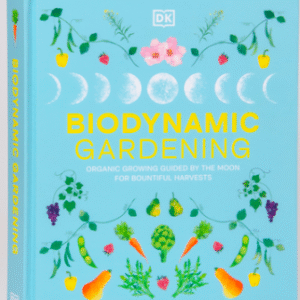 Biodynamic Gardening: Organic Growing Guided by the Moon for Bountiful Harvests